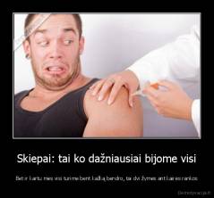 Skiepai: tai ko dažniausiai bijome visi - Bet ir kartu mes visi turime bent kažką bendro, tai dvi žymės ant kairės rankos