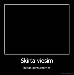 Skirta viesim - butina perziureti visa