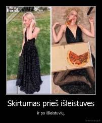 Skirtumas prieš išleistuves - ir po išleistuvių.