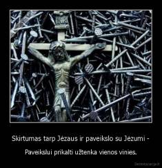 Skirtumas tarp Jėzaus ir paveikslo su Jėzumi - - Paveikslui prikalti užtenka vienos vinies.