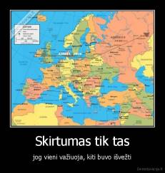 Skirtumas tik tas - jog vieni važiuoja, kiti buvo išvežti