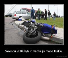 Skrendu 260Km/h ir matau jis mane lenkia. - 