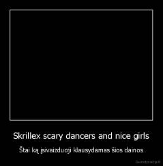 Skrillex scary dancers and nice girls - Štai ką įsivaizduoji klausydamas šios dainos