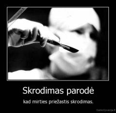 Skrodimas parodė - kad mirties priežastis skrodimas.