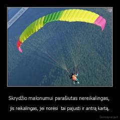 Skrydžio malonumui parašiutas nereikalingas,  - jis reikalingas, jei norėsi  tai pajusti ir antrą kartą.