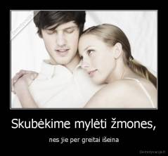 Skubėkime mylėti žmones, - nes jie per greitai išeina