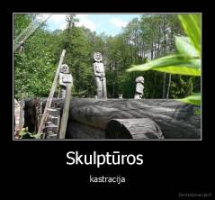 Skulptūros  - kastracija