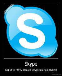 Skype - Turbūt tik 40 % pasaulio gyventojų, jo neturime