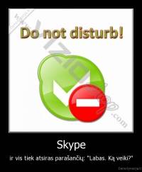 Skype - ir vis tiek atsiras parašančių: "Labas. Ką veiki?"