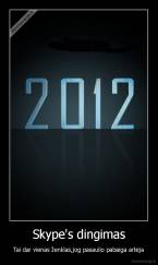 Skype's dingimas - Tai dar vienas ženklas,jog pasaulio pabaiga artėja