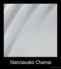 Slanciausko Chamai - 