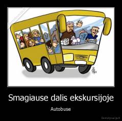 Smagiause dalis ekskursijoje - Autobuse