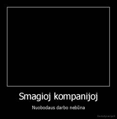 Smagioj kompanijoj - Nuobodaus darbo nebūna