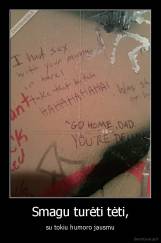 Smagu turėti tėti, - su tokiu humoro jausmu