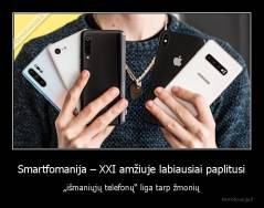 Smartfomanija – XXI amžiuje labiausiai paplitusi - „išmaniųjų telefonų“ liga tarp žmonių