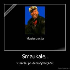 Smaukale.. - Ir naršai po demotyvacija???