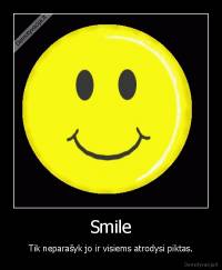 Smile - Tik neparašyk jo ir visiems atrodysi piktas.