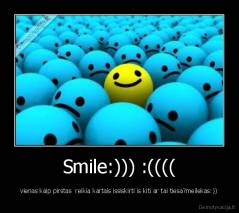 Smile:))) :(((( - vienas kaip pirstas  reikia kartais issiskirti is kiti ar tai tiesa?meilekas:))