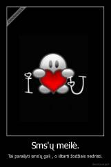 Sms'ų meilė. - Tai parašyti sms'ų gali , o ištarti žodžiais nedristi.