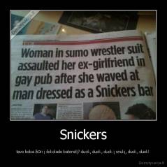 Snickers - tavo boba žiūri į šokolado batonėlį? duok, duok, duok į snukį, duok, duok!