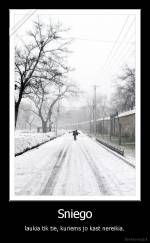 Sniego - laukia tik tie, kuriems jo kast nereikia.