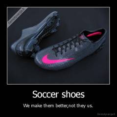Soccer shoes - We make them better,not they us.