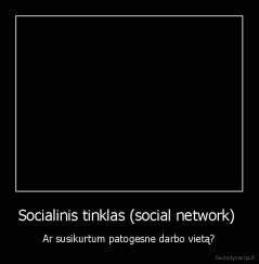 Socialinis tinklas (social network)  - Ar susikurtum patogesne darbo vietą?