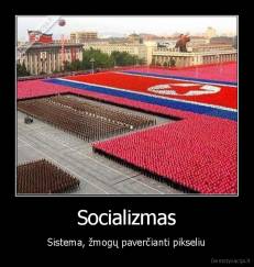 Socializmas - Sistema, žmogų paverčianti pikseliu