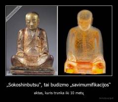 „Sokoshinbutsu“, tai budizmo „savimumifikacijos“ - aktas, kuris trunka iki 10 metų