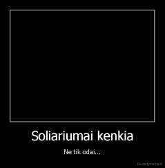 Soliariumai kenkia - Ne tik odai...