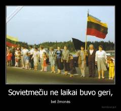 Sovietmečiu ne laikai buvo geri, - bet žmonės