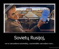 Sovietų Rusijoj, - ne tu vairuodavai automobilį, o automobilis vairuodavo tave...