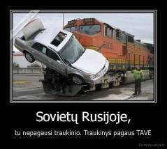 Sovietų Rusijoje, - tu nepagausi traukinio. Traukinys pagaus TAVE