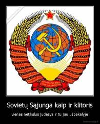 Sovietų Sąjunga kaip ir klitoris - vienas netikslus judesys ir tu jau užpakalyje