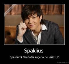 Spaklius  - Spakliumi Naudotis sugeba ne visi!!! ;D