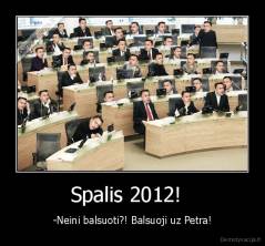 Spalis 2012!   - -Neini balsuoti?! Balsuoji uz Petra!