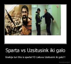 Sparta vs Uzsitusink iki galo - Graikija turi this is sparta!!!O Lietuva Uzsitusink iki galo!!!