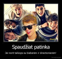 Spaudžiat patinka - Jei norit taikiops su bieberėm ir directionierėm!