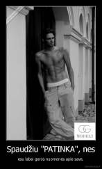 Spaudžiu "PATINKA", nes - esu labai geros nuomonės apie save.