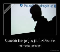 Spauskit like jei jus jau uzk*iso tie - FACEBOOK KREDITAI