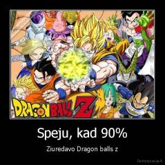Speju, kad 90% - Ziuredavo Dragon balls z