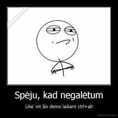 Spėju, kad negalėtum - Like' int šio demo laikant ctrl+alt