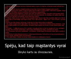 Spėju, kad taip mąstantys vyrai - Išnyko kartu su dinozaurais.