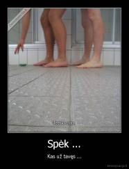 Spėk ... - Kas už tavęs ...