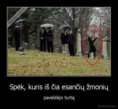 Spėk, kuris iš čia esančių žmonių - paveldėjo turtą