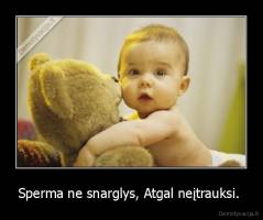 Sperma ne snarglys, Atgal neįtrauksi.  - 