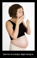Sperma ne snarglys atgal nesugrys. - 