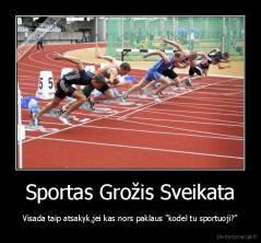 Sportas Grožis Sveikata - Visada taip atsakyk,jei kas nors paklaus "kodel tu sportuoji?"