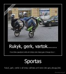 Sportas - Rukyk, gerk, vartok o aš toliau važinėsiu ant vieno rato gerų draugų būrį.