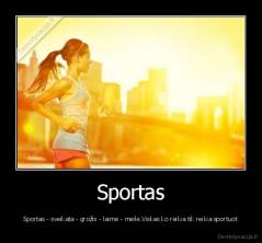 Sportas - Sportas - sveikata - grožis - laimė - meilė.Viskas ko reikia tik reikia sportuot